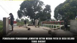 Pengerjaan Pengecoran Jembatan Beton Merah Putih Di Desa Beloro Terus Dikebut